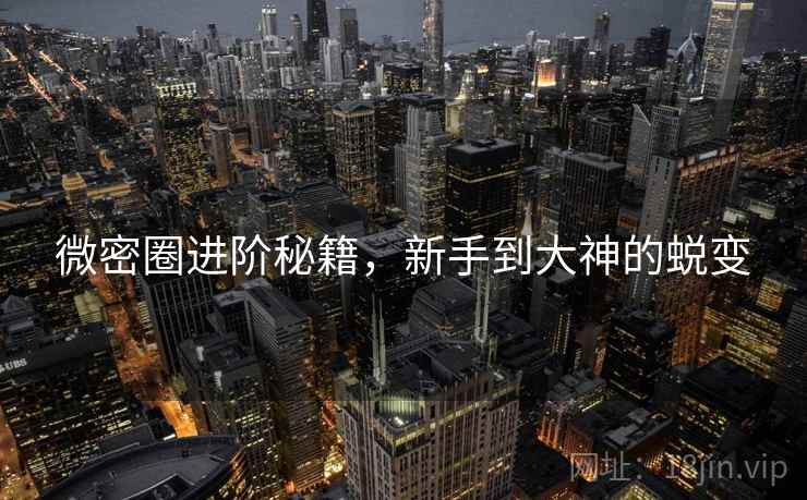 微密圈进阶秘籍，新手到大神的蜕变