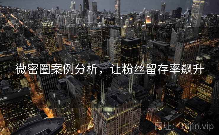 微密圈案例分析,让粉丝留存率飙升